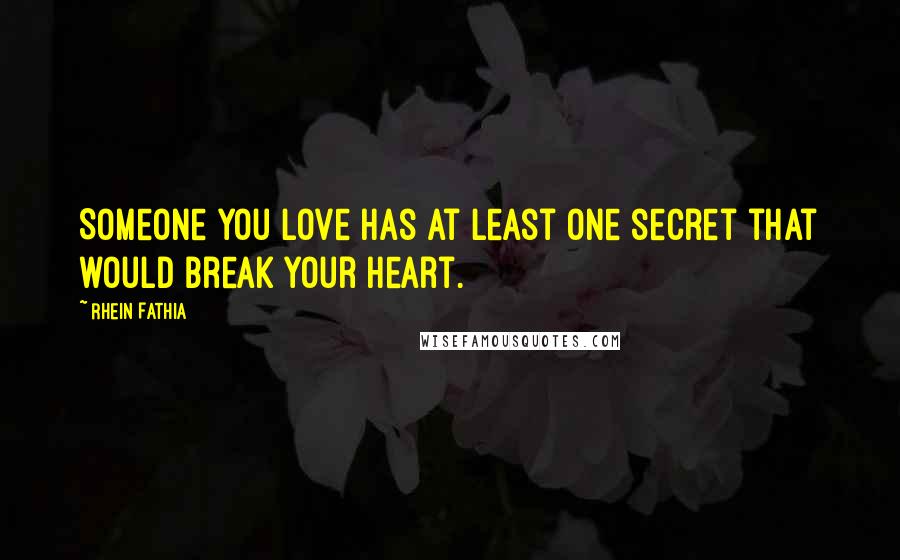 Rhein Fathia Quotes: Someone you love has at least one secret that would break your heart.