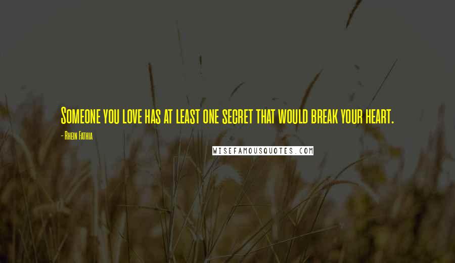 Rhein Fathia Quotes: Someone you love has at least one secret that would break your heart.