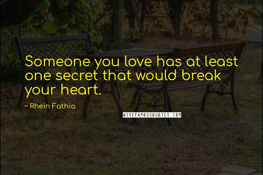 Rhein Fathia Quotes: Someone you love has at least one secret that would break your heart.