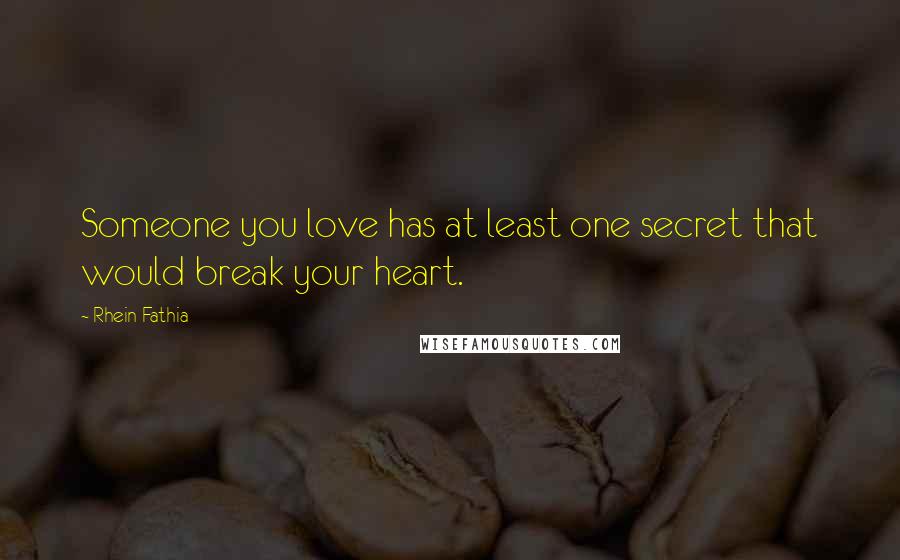 Rhein Fathia Quotes: Someone you love has at least one secret that would break your heart.