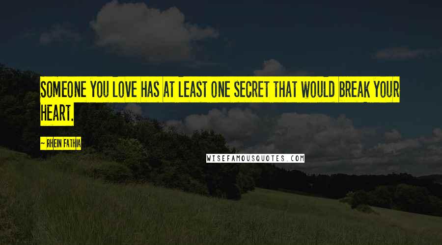 Rhein Fathia Quotes: Someone you love has at least one secret that would break your heart.