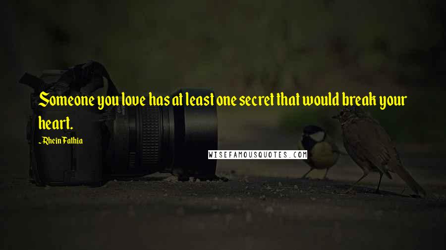 Rhein Fathia Quotes: Someone you love has at least one secret that would break your heart.