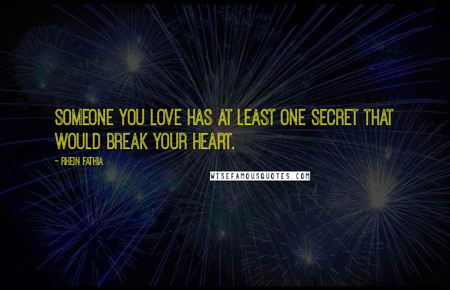 Rhein Fathia Quotes: Someone you love has at least one secret that would break your heart.