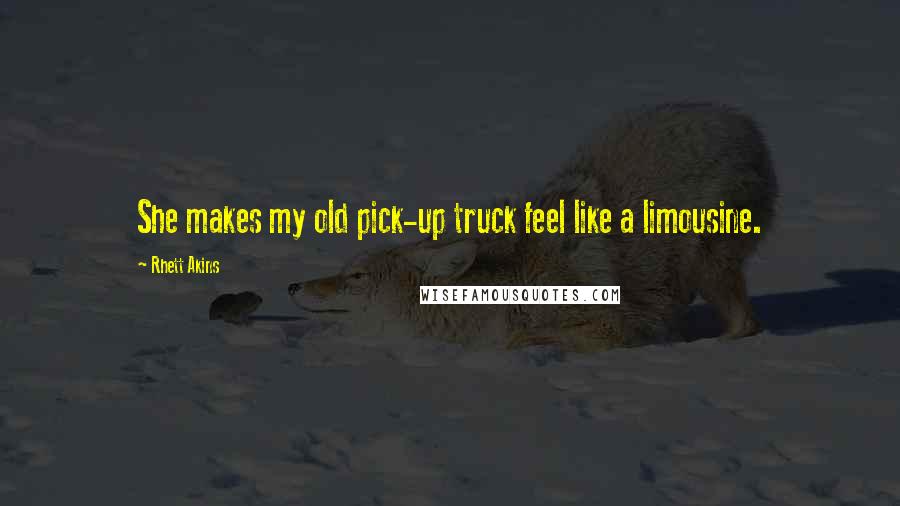 Rhett Akins Quotes: She makes my old pick-up truck feel like a limousine.