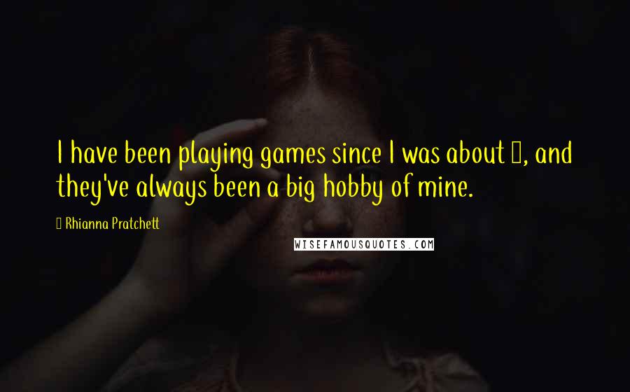 Rhianna Pratchett Quotes: I have been playing games since I was about 6, and they've always been a big hobby of mine.