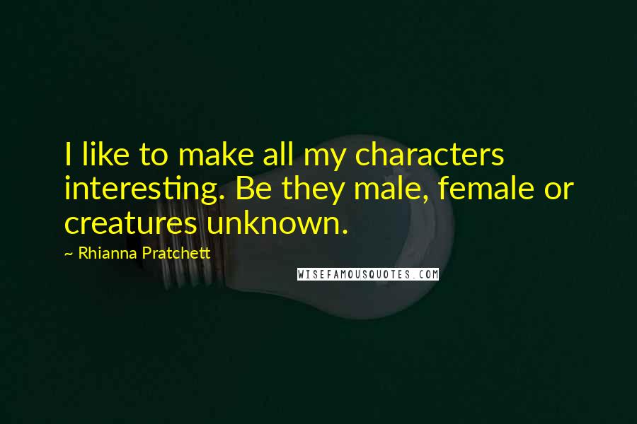 Rhianna Pratchett Quotes: I like to make all my characters interesting. Be they male, female or creatures unknown.