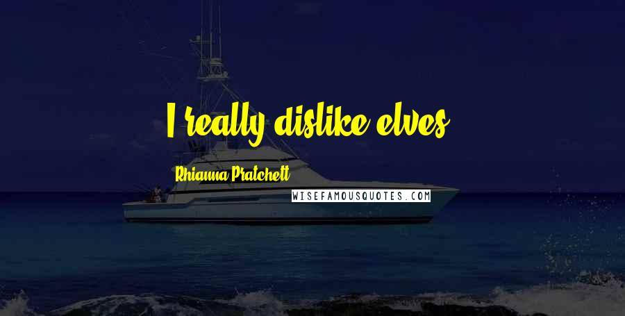 Rhianna Pratchett Quotes: I really dislike elves.