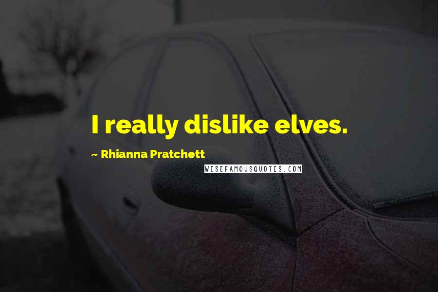 Rhianna Pratchett Quotes: I really dislike elves.