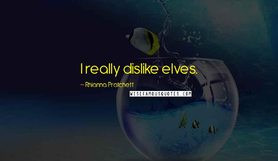 Rhianna Pratchett Quotes: I really dislike elves.