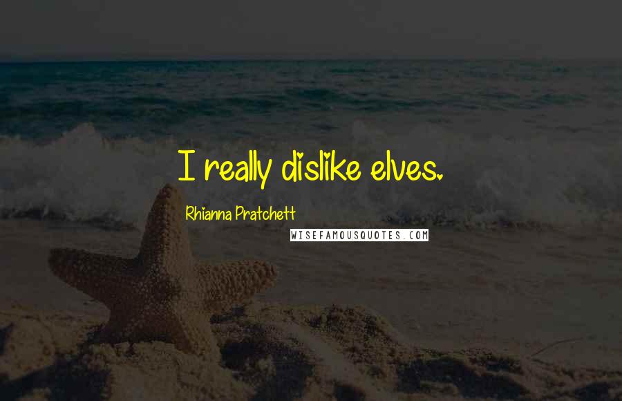 Rhianna Pratchett Quotes: I really dislike elves.