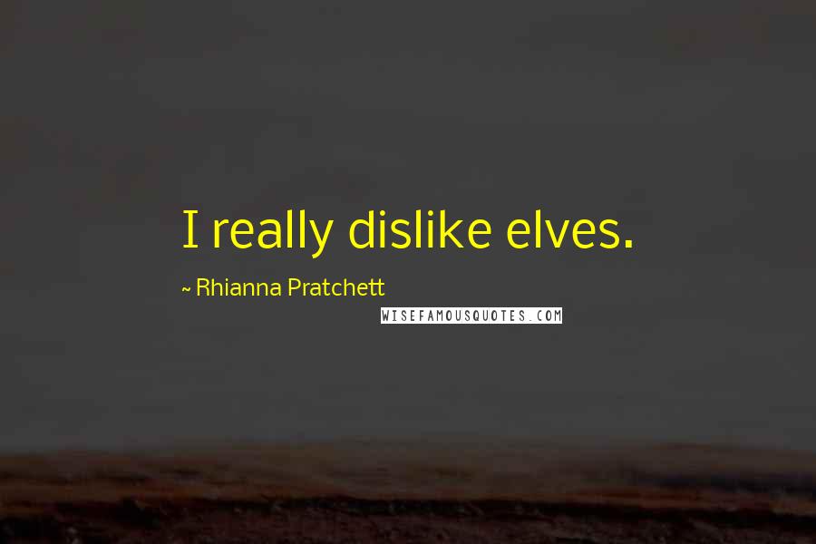 Rhianna Pratchett Quotes: I really dislike elves.