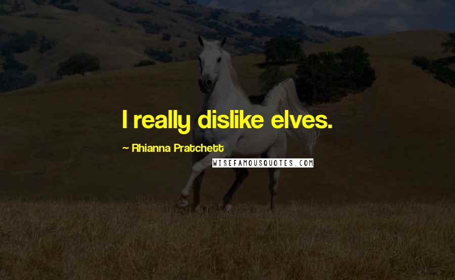 Rhianna Pratchett Quotes: I really dislike elves.