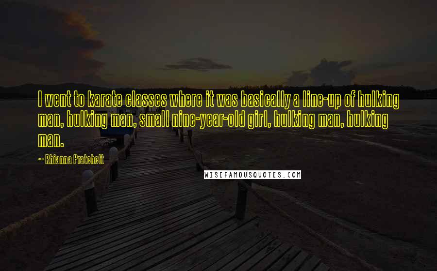 Rhianna Pratchett Quotes: I went to karate classes where it was basically a line-up of hulking man, hulking man, small nine-year-old girl, hulking man, hulking man.