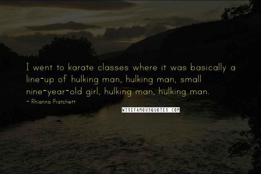 Rhianna Pratchett Quotes: I went to karate classes where it was basically a line-up of hulking man, hulking man, small nine-year-old girl, hulking man, hulking man.