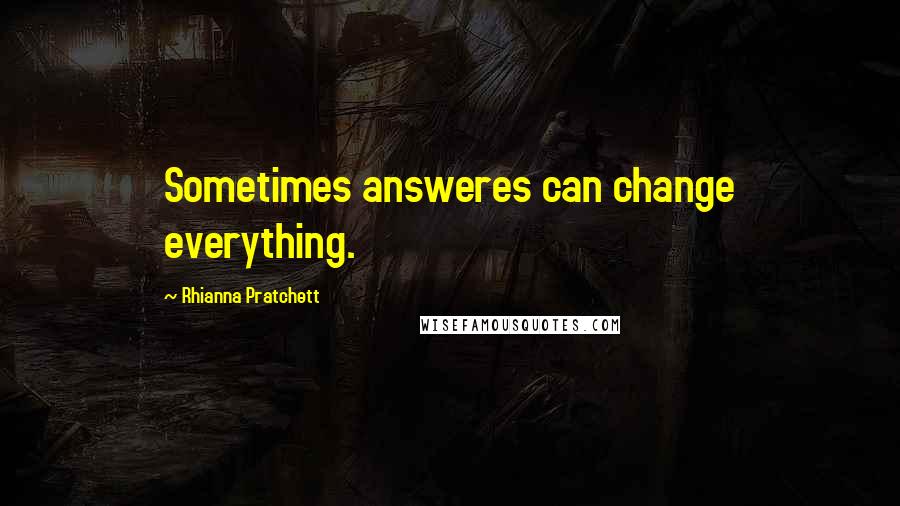 Rhianna Pratchett Quotes: Sometimes answeres can change everything.