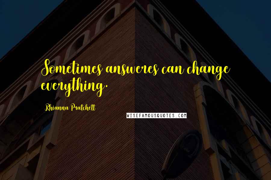 Rhianna Pratchett Quotes: Sometimes answeres can change everything.