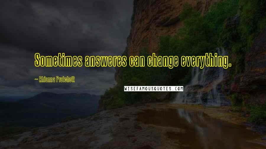 Rhianna Pratchett Quotes: Sometimes answeres can change everything.