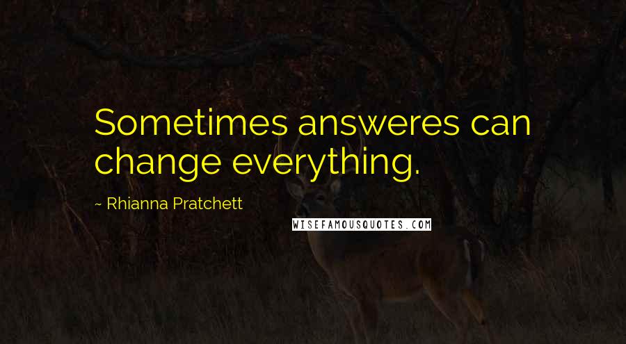 Rhianna Pratchett Quotes: Sometimes answeres can change everything.
