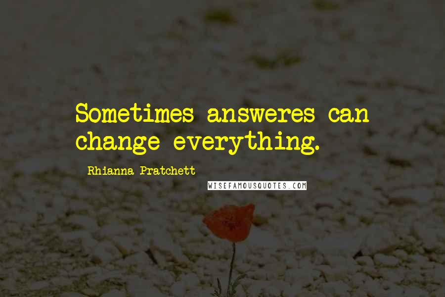 Rhianna Pratchett Quotes: Sometimes answeres can change everything.