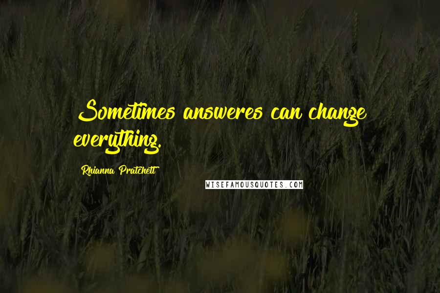 Rhianna Pratchett Quotes: Sometimes answeres can change everything.