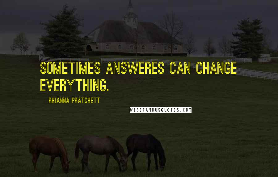 Rhianna Pratchett Quotes: Sometimes answeres can change everything.