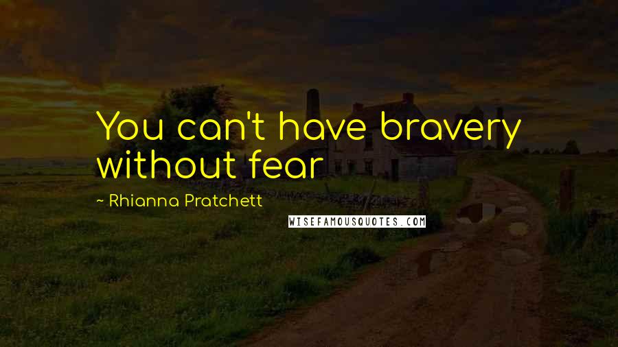 Rhianna Pratchett Quotes: You can't have bravery without fear