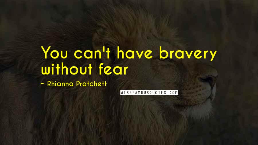 Rhianna Pratchett Quotes: You can't have bravery without fear