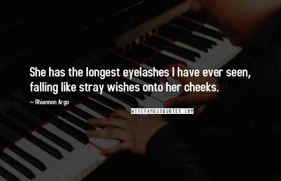 Rhiannon Argo Quotes: She has the longest eyelashes I have ever seen, falling like stray wishes onto her cheeks.