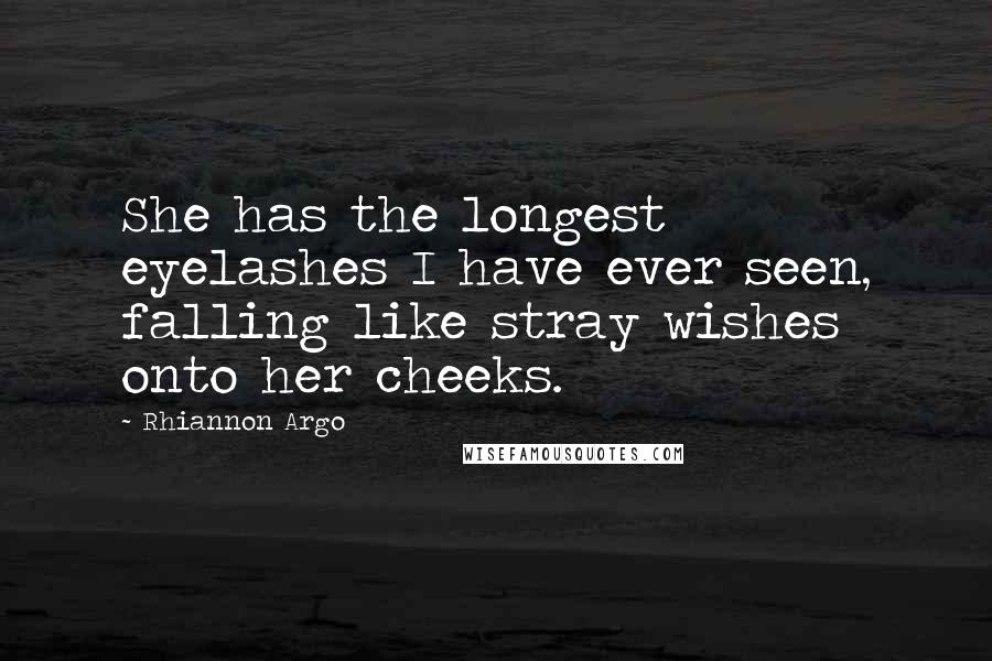 Rhiannon Argo Quotes: She has the longest eyelashes I have ever seen, falling like stray wishes onto her cheeks.