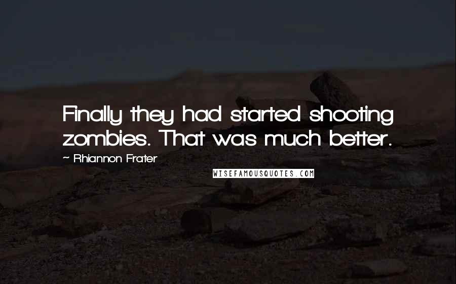 Rhiannon Frater Quotes: Finally they had started shooting zombies. That was much better.