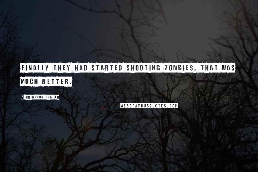 Rhiannon Frater Quotes: Finally they had started shooting zombies. That was much better.