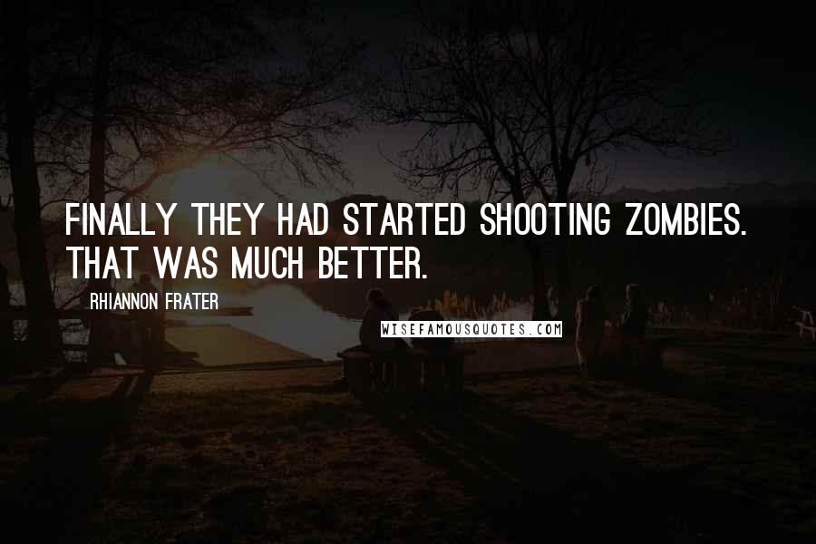 Rhiannon Frater Quotes: Finally they had started shooting zombies. That was much better.