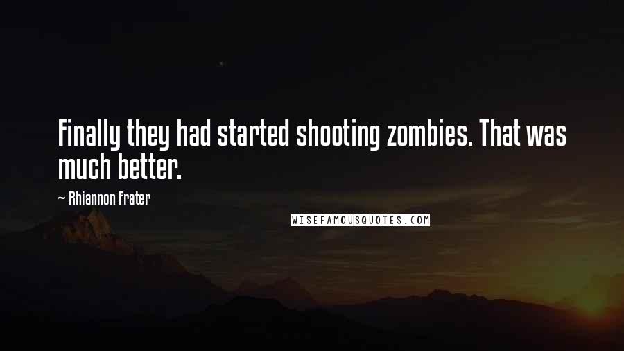 Rhiannon Frater Quotes: Finally they had started shooting zombies. That was much better.