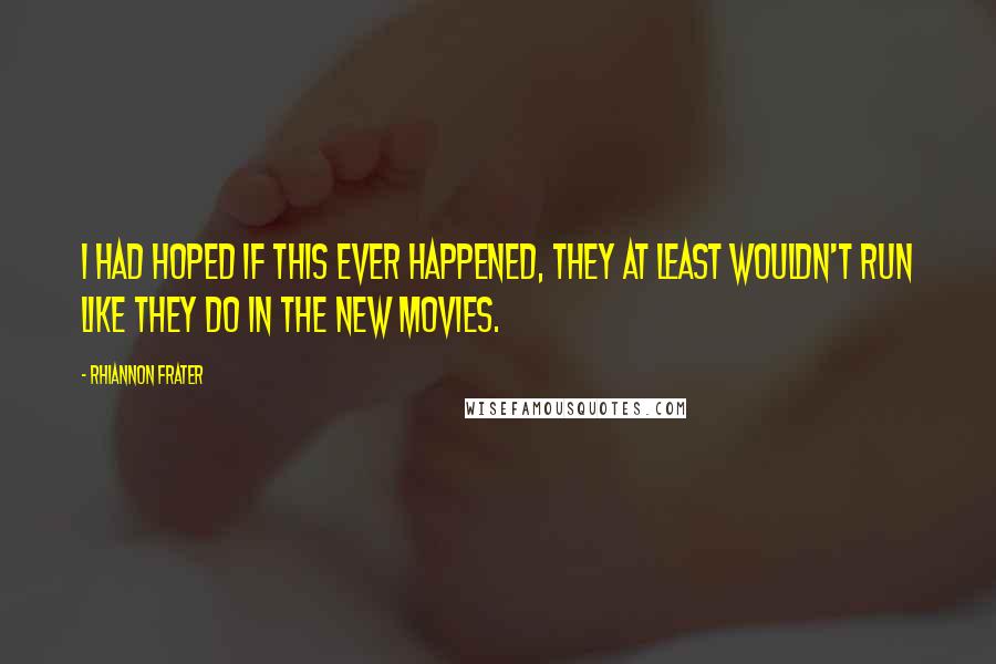 Rhiannon Frater Quotes: I had hoped if this ever happened, they at least wouldn't run like they do in the new movies.