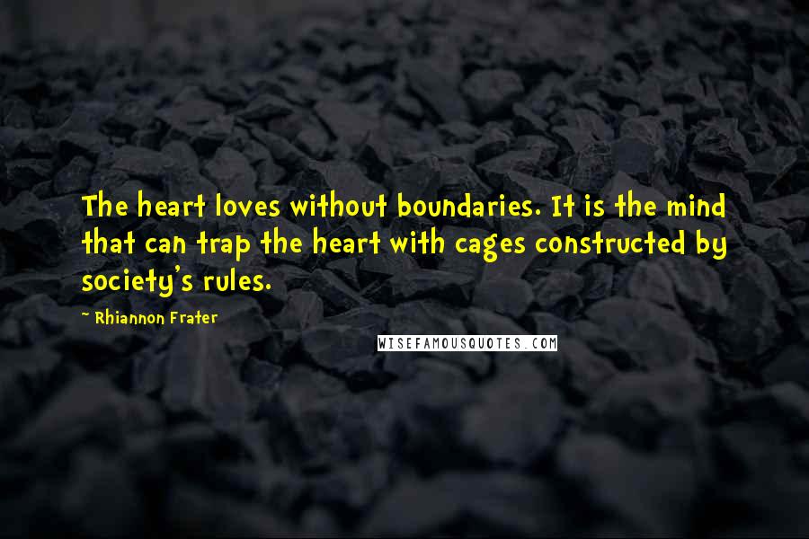 Rhiannon Frater Quotes: The heart loves without boundaries. It is the mind that can trap the heart with cages constructed by society's rules.