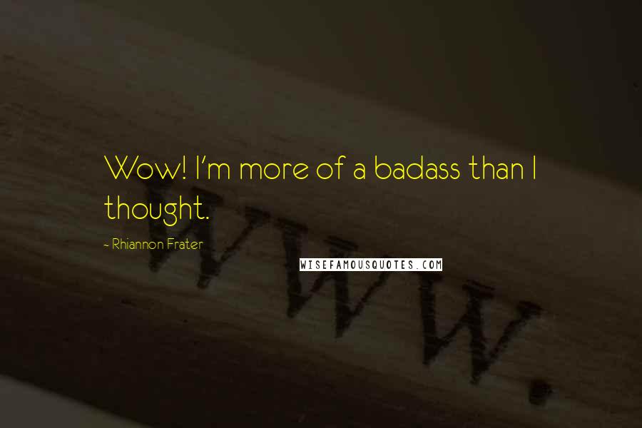 Rhiannon Frater Quotes: Wow! I'm more of a badass than I thought.