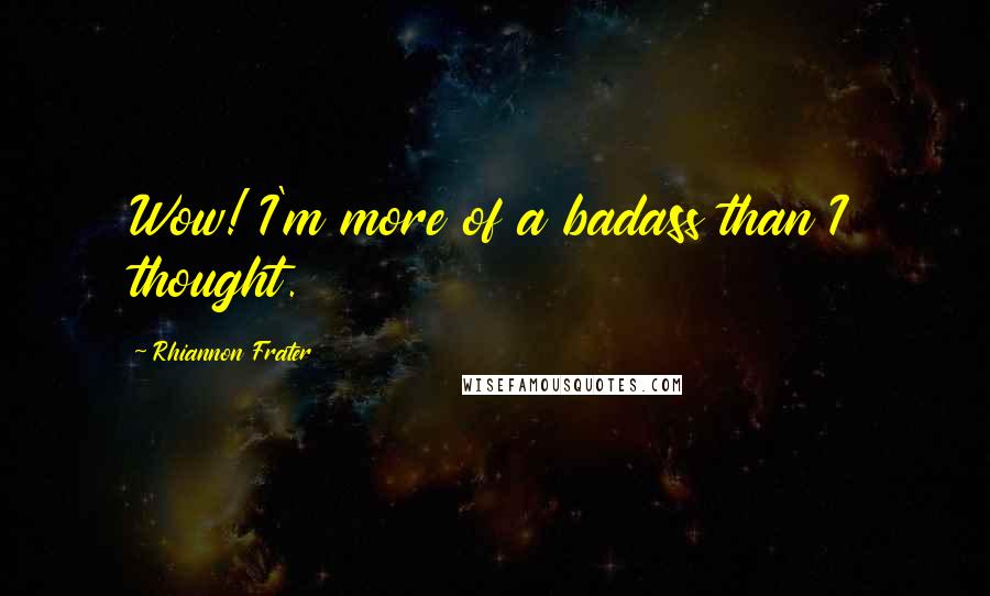 Rhiannon Frater Quotes: Wow! I'm more of a badass than I thought.