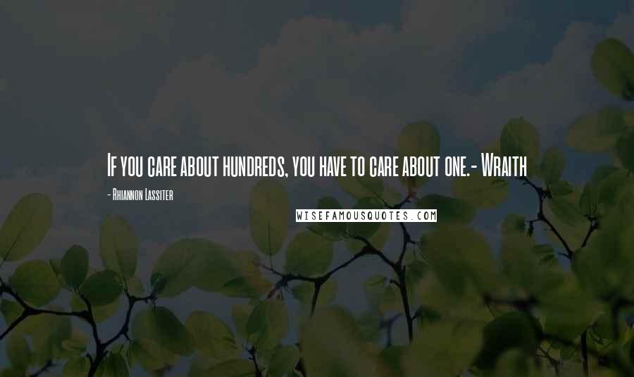 Rhiannon Lassiter Quotes: If you care about hundreds, you have to care about one.- Wraith