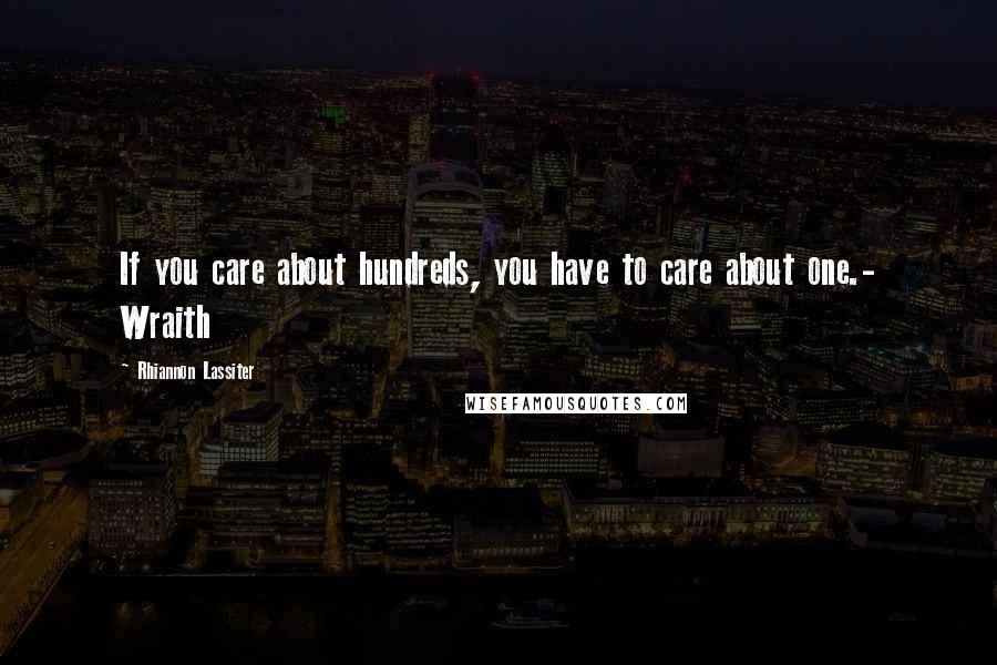 Rhiannon Lassiter Quotes: If you care about hundreds, you have to care about one.- Wraith