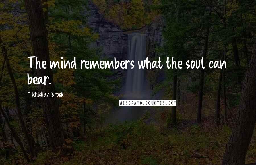 Rhidian Brook Quotes: The mind remembers what the soul can bear.