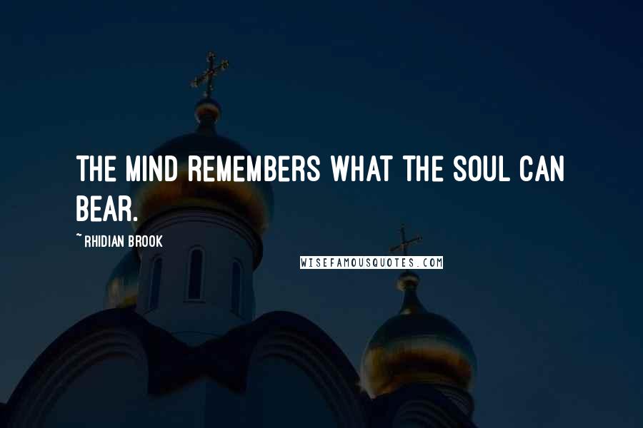 Rhidian Brook Quotes: The mind remembers what the soul can bear.