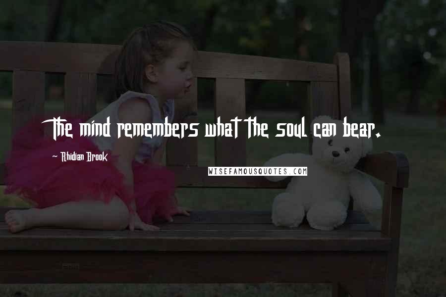 Rhidian Brook Quotes: The mind remembers what the soul can bear.