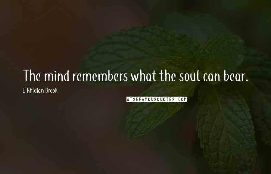 Rhidian Brook Quotes: The mind remembers what the soul can bear.