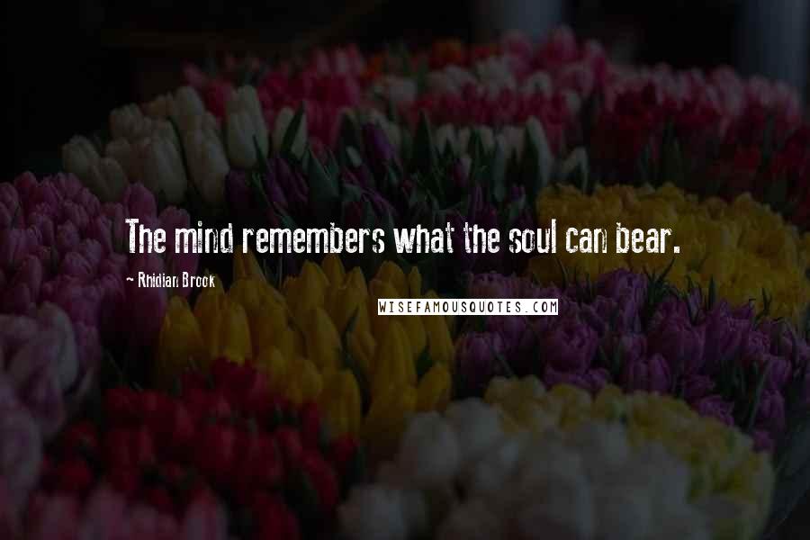 Rhidian Brook Quotes: The mind remembers what the soul can bear.