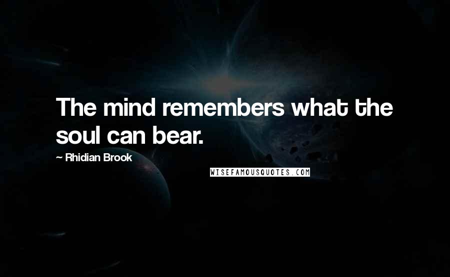 Rhidian Brook Quotes: The mind remembers what the soul can bear.