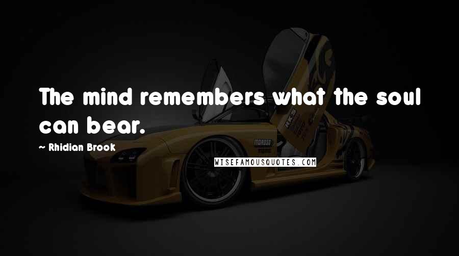 Rhidian Brook Quotes: The mind remembers what the soul can bear.
