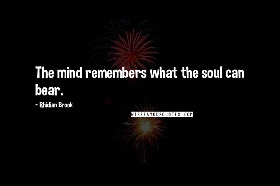 Rhidian Brook Quotes: The mind remembers what the soul can bear.