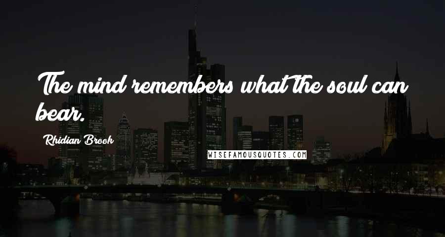 Rhidian Brook Quotes: The mind remembers what the soul can bear.