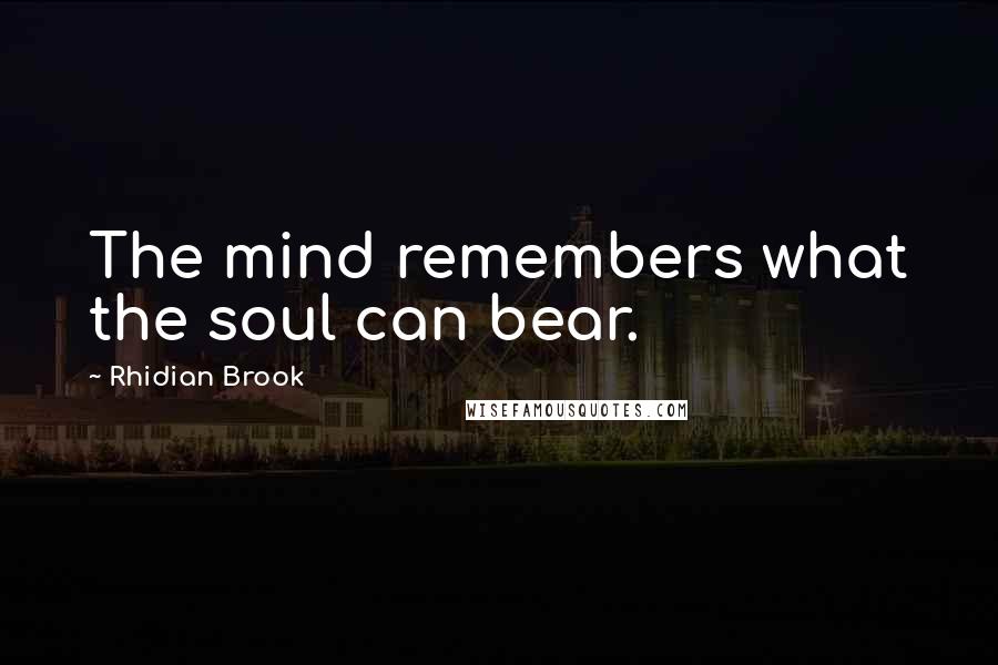 Rhidian Brook Quotes: The mind remembers what the soul can bear.