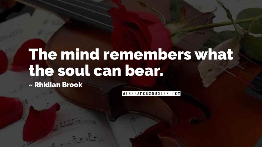 Rhidian Brook Quotes: The mind remembers what the soul can bear.
